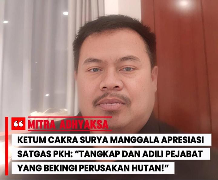 Ketum Cakra Surya Manggala Apresiasi Satgas PKH: “Tangkap dan Adili Pejabat yang Bekingi Perusakan Hutan!”